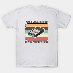 8-Track Tape - You'd Understand If You Were There T-Shirt